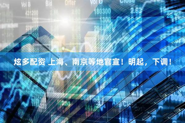 炫多配资 上海、南京等地官宣！明起，下调！