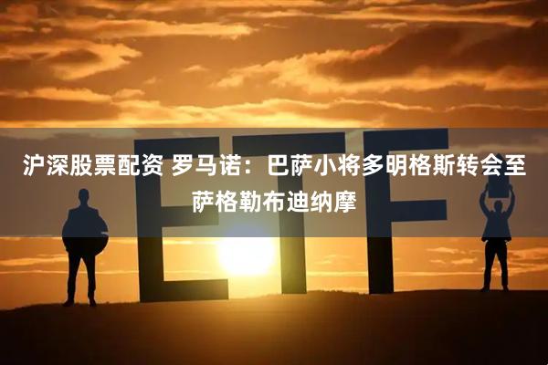 沪深股票配资 罗马诺：巴萨小将多明格斯转会至萨格勒布迪纳摩