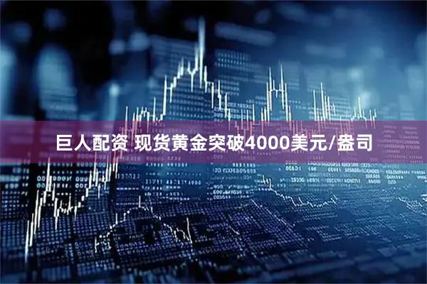 巨人配资 现货黄金突破4000美元/盎司